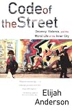 Code of the Street: Decency, Violence, and the Moral Life of the Inner City