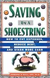 Saving on a Shoestring: How to Cut Expenses, Reduce Debt, and Stash More Cash