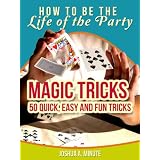 Magic Tricks - 50 Simple, Fun and Quick Tricks Book (How To Be the Life of the Party)