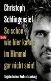 Produkt-Bild: So sch&ouml;n wie hier kanns im Himmel gar nicht sein!: Tagebuch einer Krebserkrankung