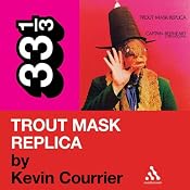 Captain Beefheart's 'Trout Mask Replica' (33 1/3 Series) | [Kevin Courrier]