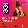 Captain Beefheart's 'Trout Mask Replica' (33 1/3 Series)