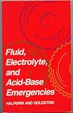  : FLUID, ELECTROLYTE, AND ACID-BASE EMERGENCIES by M. L. Halperin M.D., Marc B. Goldstein M.D. (Guide to clinical diagnosis and treatment of patients with metabolic disorders.)