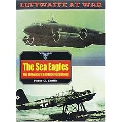 The Sea Eagles: The Luftwaffe's Maritime Operations (Luftwaffe at War): The Luftwaffe's Maritime Operations (Luftwaffe at War)