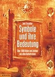 Symbole und ihre Bedeutung. �ber 1000 Bilder und Zeichen aus allen Kulturkreisen