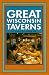 Great Wisconsin Taverns: 101 Distinctive Badger Bars (Trails Books ...