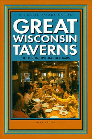 Great Wisconsin Taverns:  101 Distinctive Badger Bars (Trails Books Guide)