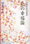 昔からのファン、宇野千代さんの考え方、生き方が大好き。「人は誰でも幸福になれる。人間の能力は無限。仕事を楽しんで成功させる。おしゃれ上手は生き上手。女性は全生涯が結婚適齢期。人生は行動すること。信じる心が人と人を結ぶ。自分流の暮らし方を創る愉しみ。故郷すなわち私である。人間の寿命は125歳。」抱えきれないほどの幸福論、胸がいっぱいになりました。ありがとうございます。