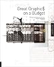 Great Graphics on a Budget: Creating Cutting-Edge Work for Less