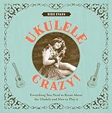 Ukulele crazy : everything you need to know about the ukulele and how to play it