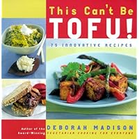 This Can't Be Tofu: 75 Recipes to Cook Something You Never Thought You Would--and Love Every Bite