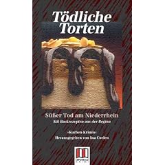 T�dliche Torten - S��er Tod am Niederrhein. Mit Backrezepten aus der Region