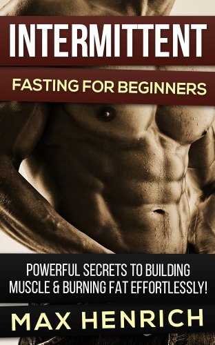 Intermittent Fasting for Beginners: Powerful Secrets to Building Muscle & Burning Fat, Effortlessly!