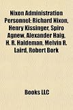 Nixon Administration Personnel: Richard Nixon, Henry Kissinger, Spiro Agnew, Alexander Haig, H. R. Haldeman, Melvin R. Laird, Robert Bork: Richard ... James R. Schlesinger, George P. Shultz