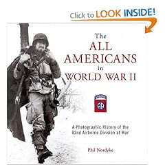 The All Americans in World War II: A Photographic History of the 82nd Airborne Division at War