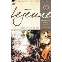 Lejeune - Vol.1: The Napoleonic Wars Through the Experiences of an Officer of Berthier's Staff