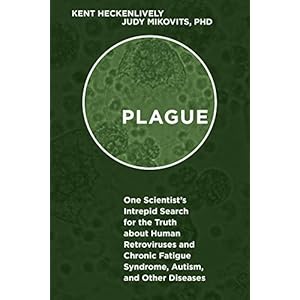Plague: One Scientist's Intrepid Search for the Truth about Human Retroviruses and Chronic Fatigue Syndrome (ME/CFS), Autism, and Other Diseases