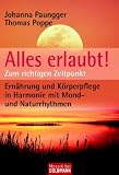 Alles erlaubt!: Zum richtigen Zeitpunkt  - Ern�hrung und K�rperpflege in Harmonie mit Mond- und Naturrhythmen - Johanna Paungger