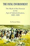 The Fatal Environment: The Myth of the Frontier in the Age of Industrialization, 1800-1890