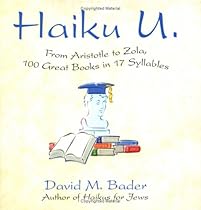Haiku U: From Aristotle to Zola, 100 Great Books in 17 Syllables Haiku U: From Aristotle to Zola, 100 Great Books in 17 Syllables