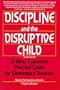 Discipline and the Disruptive Child: A New, Expanded Practical Guide for Elementary Teachers