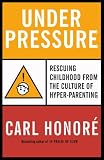 Under Pressure: Rescuing Childhood from the Culture of Hyper-Parenting