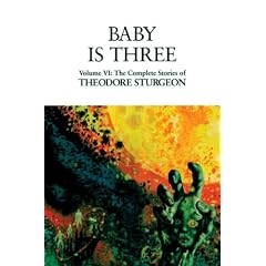 Baby Is Three: Volume VI: The Complete Stories of Theodore Sturgeon