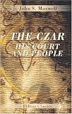 The Czar, His Court and People: Including a Tour in Norway and Sweden