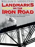 Landmarks on the Iron Road: Two Centuries of North American Railroad Engineering (Railroads Past and Present)