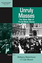 Unruly Masses: The Other Side of Fin-de-siecle Vienna (International Studies in Social History) (International Studies in Social History)