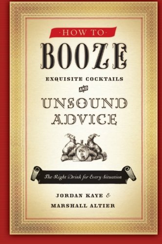How to Booze: Exquisite Cocktails and Unsound Advice
