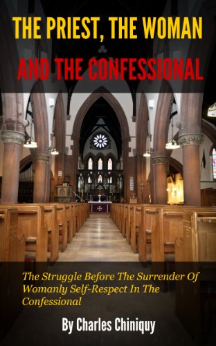 THE PRIEST, THE WOMAN  AND THE CONFESSIONAL (By A Former Roman Catholic Priest)