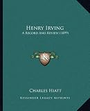 Henry Irving: A Record and Review (1899)