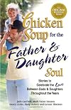 Chicken Soup for the Father & Daughter Soul: Stories to Celebrate the Love Between Dads & Daughters Throughout the Years (Chicken Soup for the Soul)