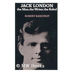 Jack London : the Man, the Writer, the Rebel / Robert Barltrop