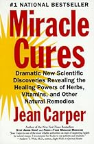 Miracle Cures: Dramatic New Scientific Discoveries Revealing the Healing Powers of Herbs, Vitamins, and Other Natural Remedies