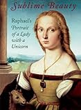 Sublime beauty : Raphael's Portrait of a lady with a unicorn