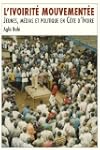 L'ivoirit� Mouvement�e: Jeunes, M�dia...