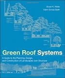 Green Roof Systems : A Guide to the Planning, Design and Construction of Building Over Structure