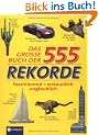 Das gro�e Buch der 555 Rekorde: Faszinierend, erstaunlich, unglaublich
