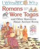 I Wonder Why Romans Wore Togas and Other Questions About Ancient Rome (I Wonder Why)