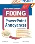 Fixing PowerPoint Annoyances: How to Fix the Most Annoying Things about Your Favorite Presentation Program