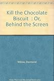 'Kill the chocolate biscuit' : or Behind the screen