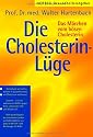 Die Cholesterin- Lüge. Das Märchen vom bösen Cholesterin