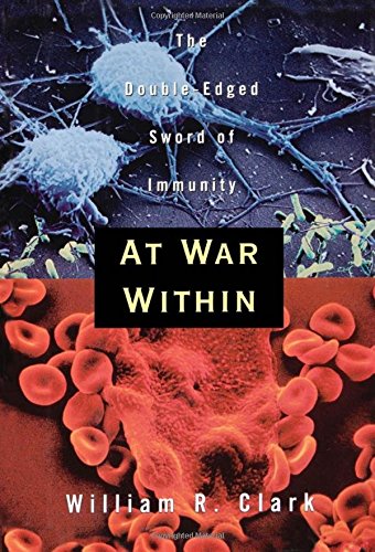 At War Within: The Double-Edged Sword of Immunity, by William R. Clark