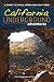 California Underground Adventures: A Guide to Caves, Mines and Lava Tubes