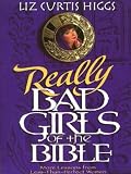 Bad Girls of the Bible and What We Can Learn from Them