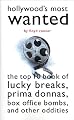 Hollywood's Most Wanted: The Top Ten Book of Lucky Breaks, Prima Donnas, Box Office Bombs, and Other Oddities