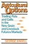 Agricultural Options: Trading Puts and Calls in the New Grain and Livestock Futures Markets