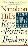 Napoleon Hill's Keys to Positive Thinking: 10 Steps to Health, Wealth, and Success